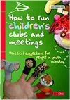 How to Run Children’s Clubs and Meetings: Practical suggestions for people in youth ministry