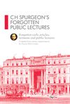 CH Spurgeon Forgotten Public Lectures: Forgotten early articles, sermons and public lectures