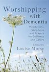 Worshipping with Dementia: Meditations, Scriptures and Prayers for Sufferers and Carers