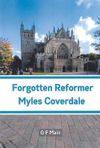 Forgotten Reformer: Myles Coverdale and the first 40 years of the English Reformation