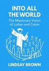 Into All the World: The missionary vision of Luther and Calvin