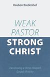 Weak Pastor, Strong Christ: Developing a Christ-shaped gospel ministry