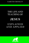 The Life and Teaching of Jesus Explained and Applied