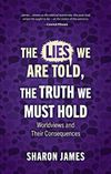 The Lies We Are Told, The Truth We Must Hold: Worldviews and their consequences