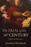 The Trial of the 16th Century: Calvin and Servetus
