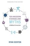 Ten Modern Evangelism Myths: A biblical corrective