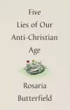 Five Lies of our Anti-Christian Age