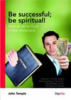 Be Successful; Be Spiritual! How to Serve God in the Workplace