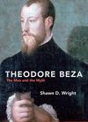 Theodore Beza – The Man and the Myth