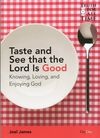 Taste and See that the Lord is Good – Knowing, loving and Enjoying God