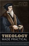 Theology Made Practical: New Studies on John Calvin and His Legacy