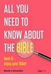 All you need to know about the Bible — book 6: enjoy your Bible!