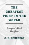 The Greatest Fight in the World: Spurgeon’s Final Manifesto