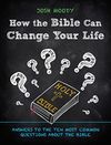 How the Bible Can Change Your Life: Answers to the Ten Most Common Questions about the Bible