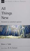 All Things New: Revelation as canonical capstone (New Studies in Biblical Theology)