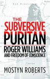 The Subversive Puritan: Roger Williams and freedom of conscience