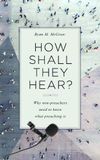 How Shall They Hear: Why non-preachers need to know what preaching is