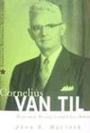 Cornelius Van Til: Reformed apologist and churchman
