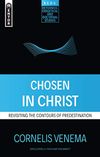 Chosen in Christ: Revisiting the Contours of Predestination (Reformed Exegetical Doctrinal Studies series)