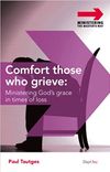 Comfort Those Who Grieve: Ministering God’s Grace in Times of Loss