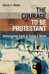 The Courage to Be Protestant: Reformation Faith in Today’s World