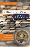 A Bird’s-Eye View of Paul: The man, his mission and his message