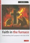 Faith in the Furnace: Understanding God’s purposes in the trials of life