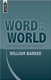 Word to the World: The Collected Writing of William Barker