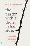 The Pastor With a Thorn in His Side: Stories of ministering with depression and what the church can do to help