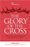 The Glory of the Cross: The great crescendo of the gospel