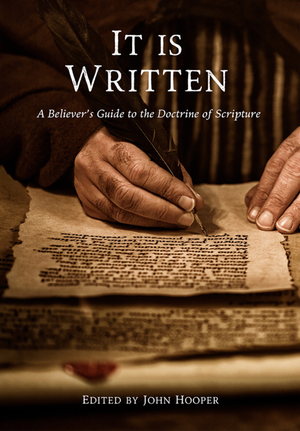 It Is Written: A believer’s guide to the Doctrine of Scripture