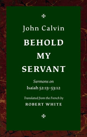 Behold My Servant: Sermons on Isaiah 52:13–53:12