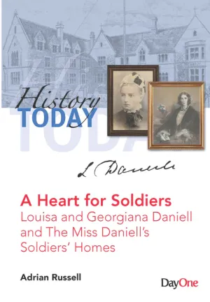 A Heart for Soldiers: Louisa and Georgiana Daniell and The Miss Daniell’s Homes