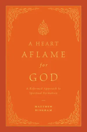 A Heart Aflame for God: A Reformed Approach to Spiritual Formation