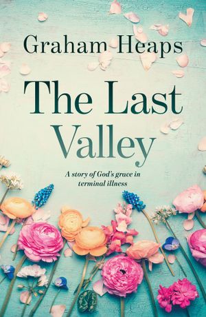 The Last Valley: A story of God’s grace in terminal illness